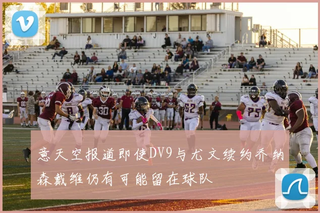 意天空报道即使DV9与尤文续约乔纳森戴维仍有可能留在球队